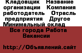 Кладовщик › Название организации ­ Компания-работодатель › Отрасль предприятия ­ Другое › Минимальный оклад ­ 1 - Все города Работа » Вакансии   